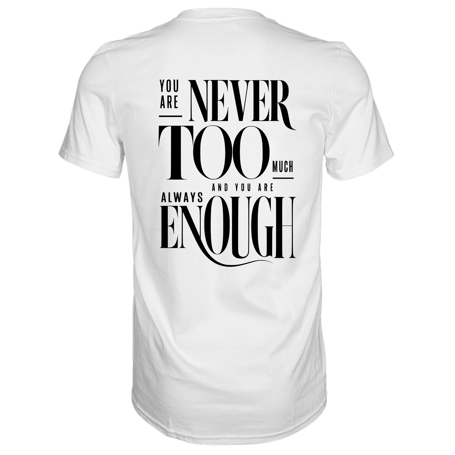 You are never too much... T-Shirt