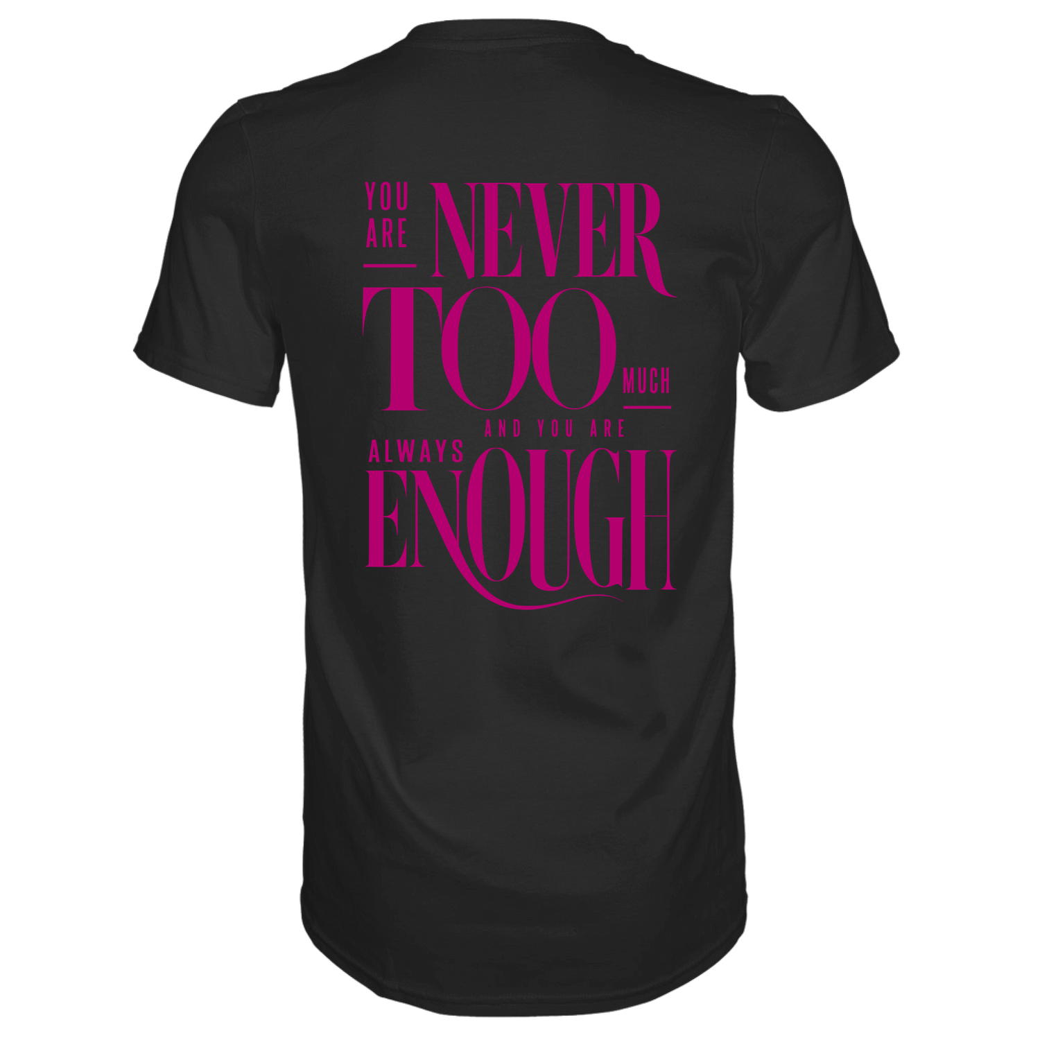 You are never too much... T-Shirt