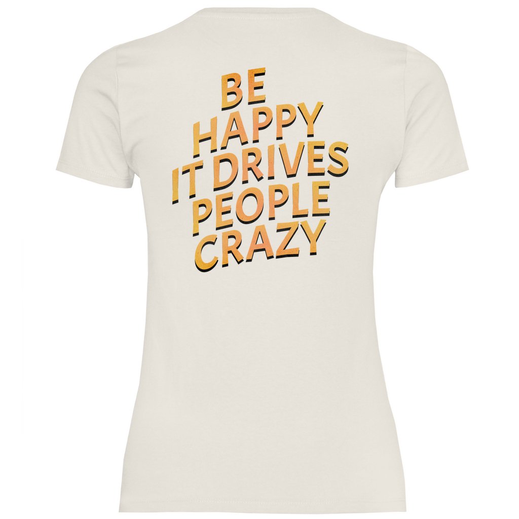 Damen T-Shirt "Be Happy It Drives People Crazy!" - Grafikmagie