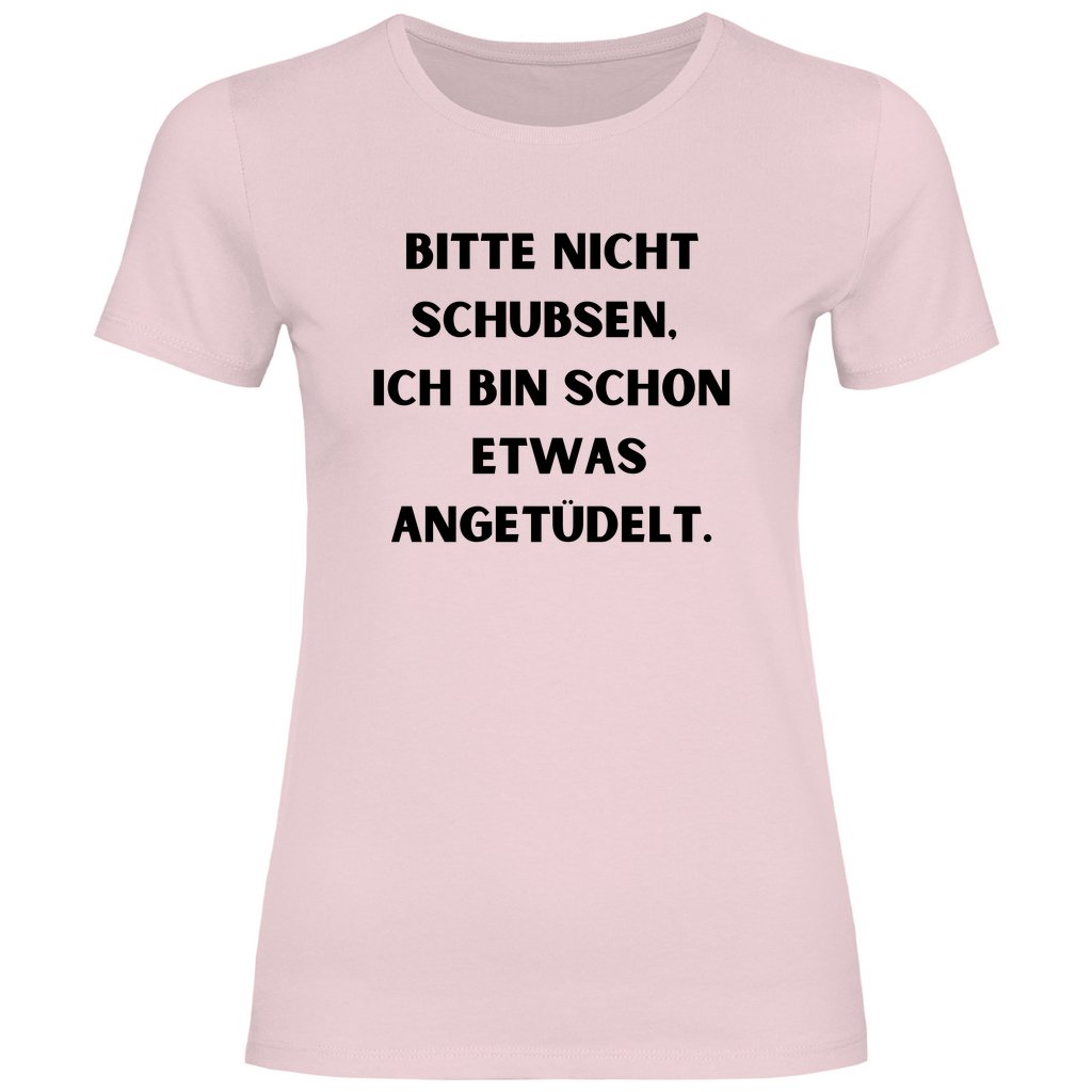 Damen T-Shirt "Bitte nicht schubsen bin schon etwas angetüdelt" - Grafikmagie
