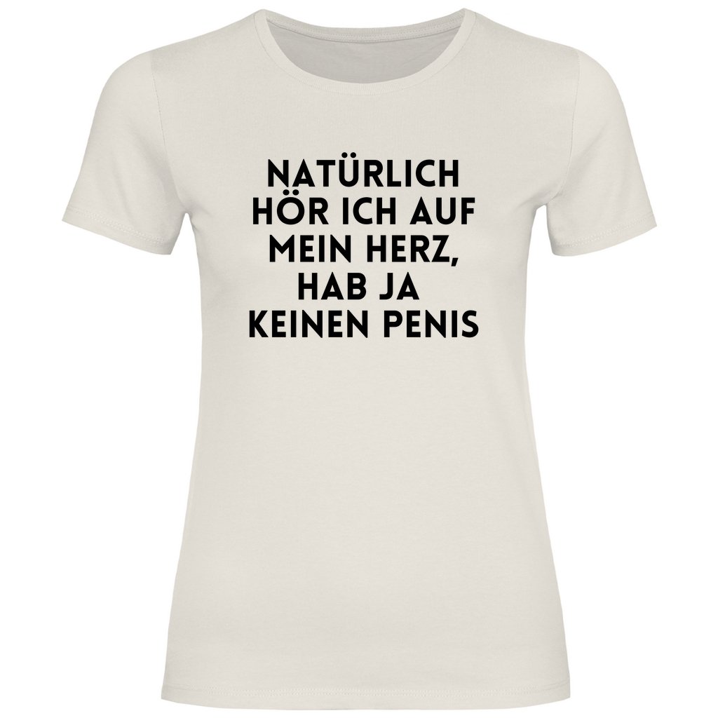 Damen T-Shirt "Natürlich hör ich auf mein Herz...!" - Grafikmagie