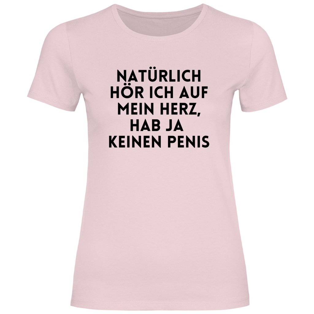 Damen T-Shirt "Natürlich hör ich auf mein Herz...!" - Grafikmagie