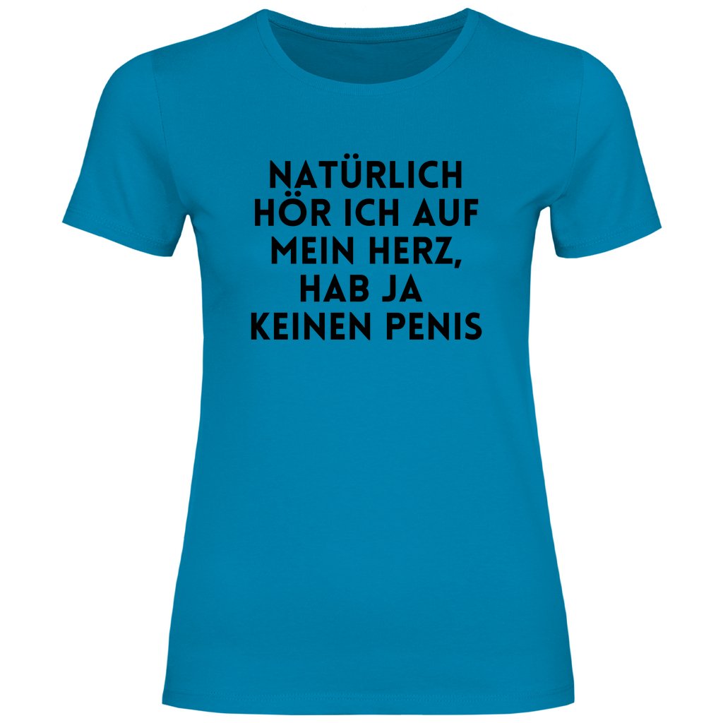 Damen T-Shirt "Natürlich hör ich auf mein Herz...!" - Grafikmagie