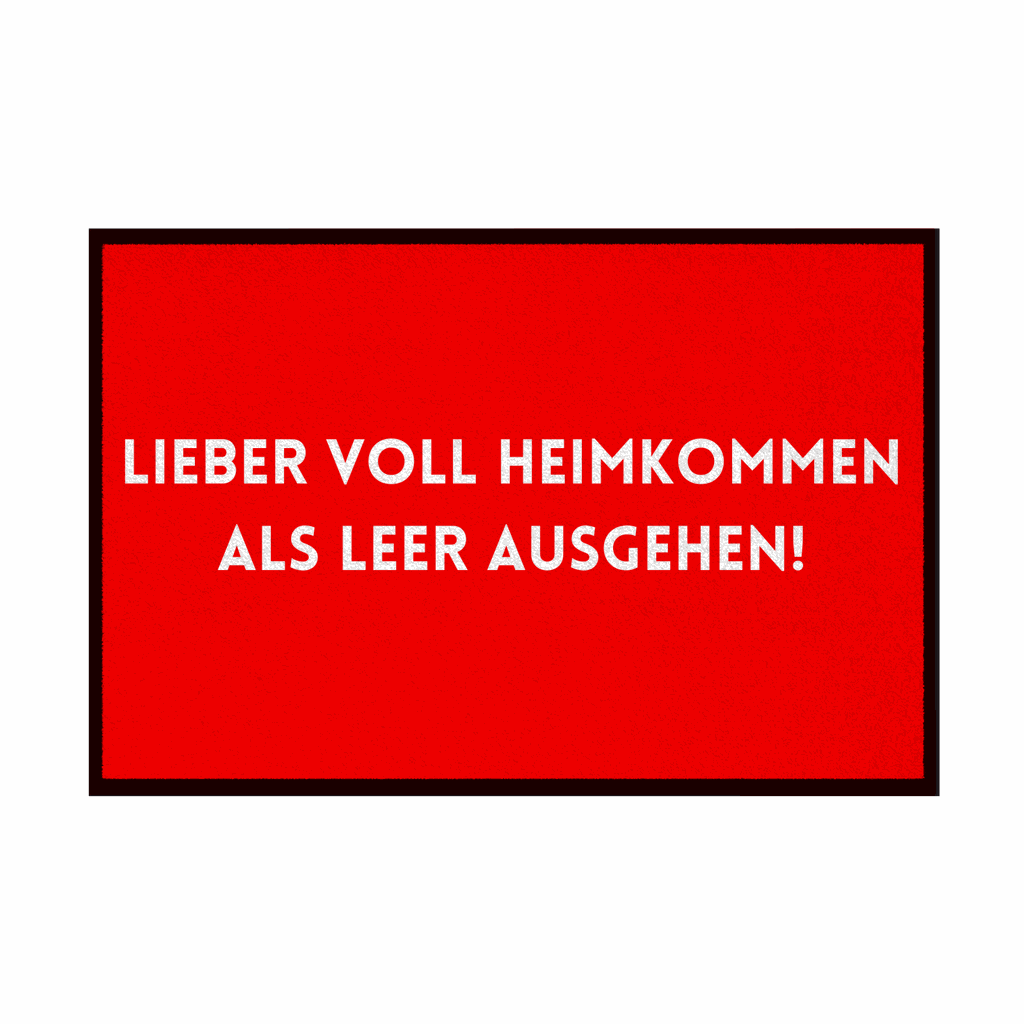 Fußmatte mit Gummirand "Lieber voll Heimkommen als leer ausgehen!" - Grafikmagie
