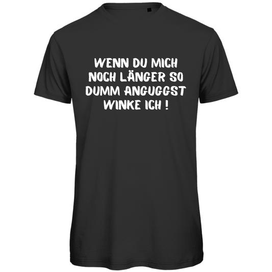 Herren T-Shirt "Wenn du mich noch länger so dumm anguggst..." - Grafikmagie