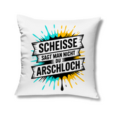 Kopfkissen "Scheisse sagt man nicht du Arschloch"