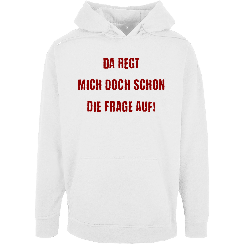 Unisex Oversize Hoodie "Da regt  mich doch schon die Frage auf!"