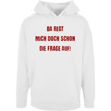 Unisex Oversize Hoodie "Da regt  mich doch schon die Frage auf!"
