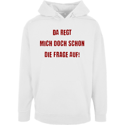 Unisex Oversize Hoodie "Da regt  mich doch schon die Frage auf!"