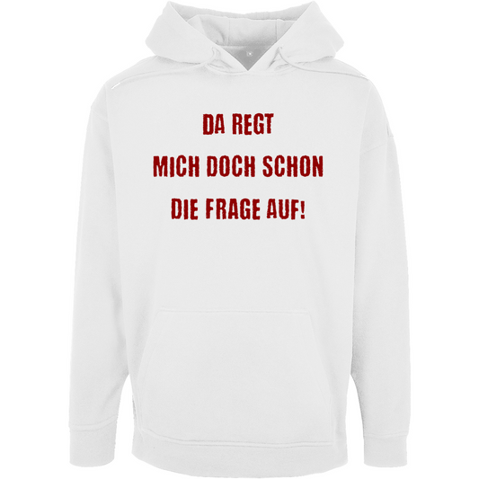 Unisex Oversize Hoodie "Da regt  mich doch schon die Frage auf!"