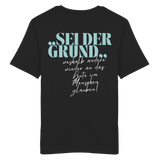 Sei der Grund... - Shirt
