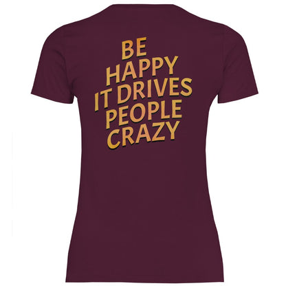 Damen T-Shirt "Be Happy It Drives People Crazy!" - Grafikmagie