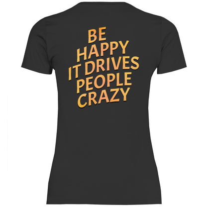 Damen T-Shirt "Be Happy It Drives People Crazy!" - Grafikmagie