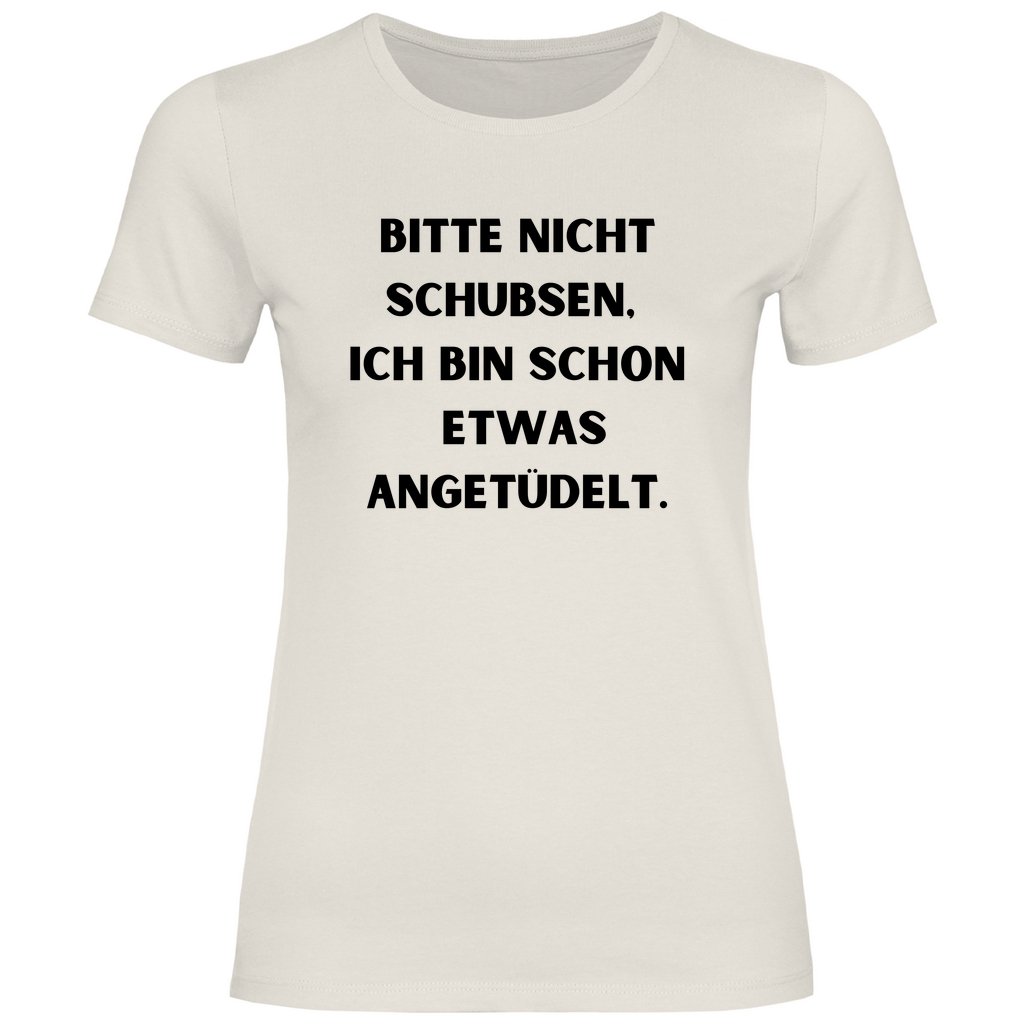 Damen T-Shirt "Bitte nicht schubsen bin schon etwas angetüdelt" - Grafikmagie