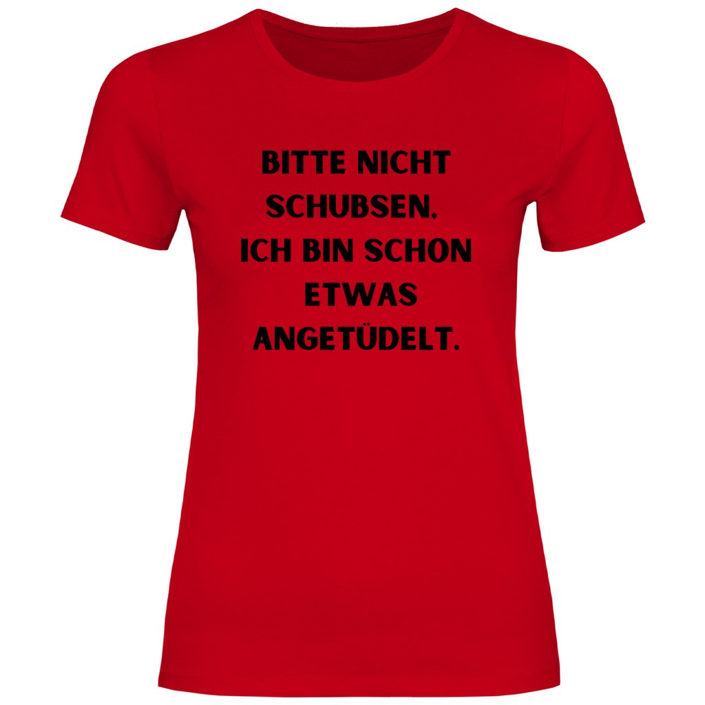 Damen T-Shirt "Bitte nicht schubsen bin schon etwas angetüdelt" - Grafikmagie