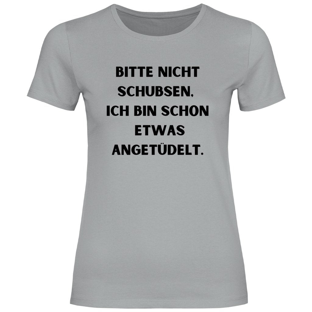 Damen T-Shirt "Bitte nicht schubsen bin schon etwas angetüdelt" - Grafikmagie