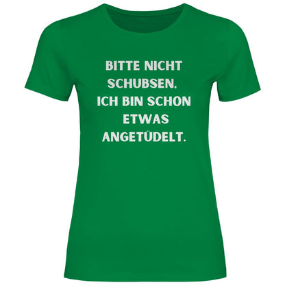 Damen T-Shirt "Bitte nicht schubsen bin schon etwas angetüdelt" - Grafikmagie