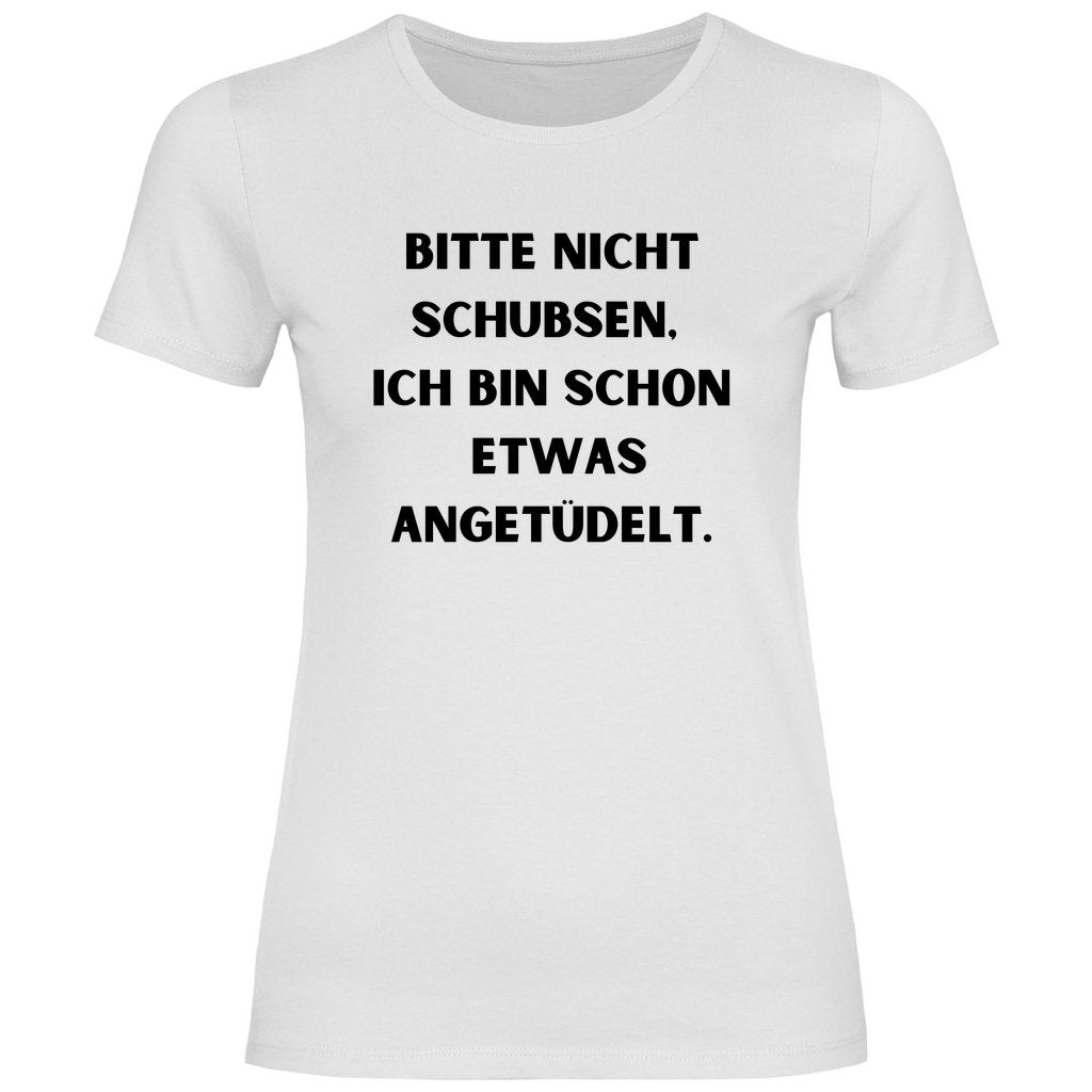 Damen T-Shirt "Bitte nicht schubsen bin schon etwas angetüdelt" - Grafikmagie