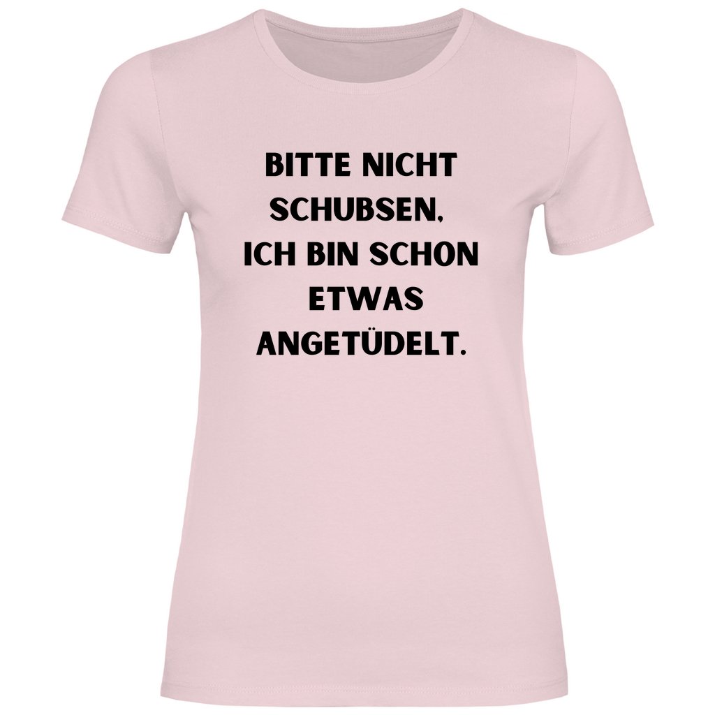 Damen T-Shirt "Bitte nicht schubsen bin schon etwas angetüdelt" - Grafikmagie