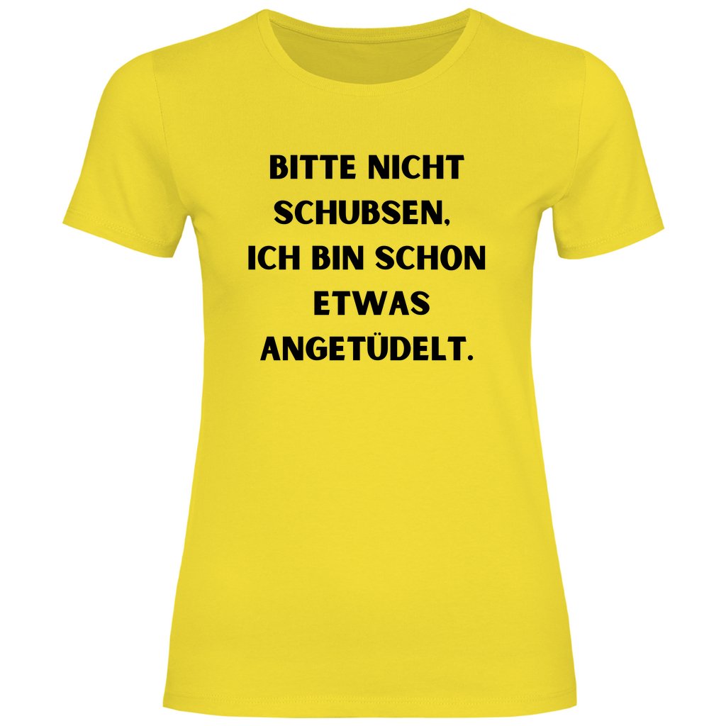 Damen T-Shirt "Bitte nicht schubsen bin schon etwas angetüdelt" - Grafikmagie