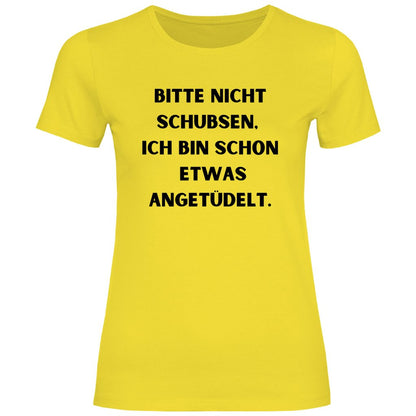 Damen T-Shirt "Bitte nicht schubsen bin schon etwas angetüdelt" - Grafikmagie