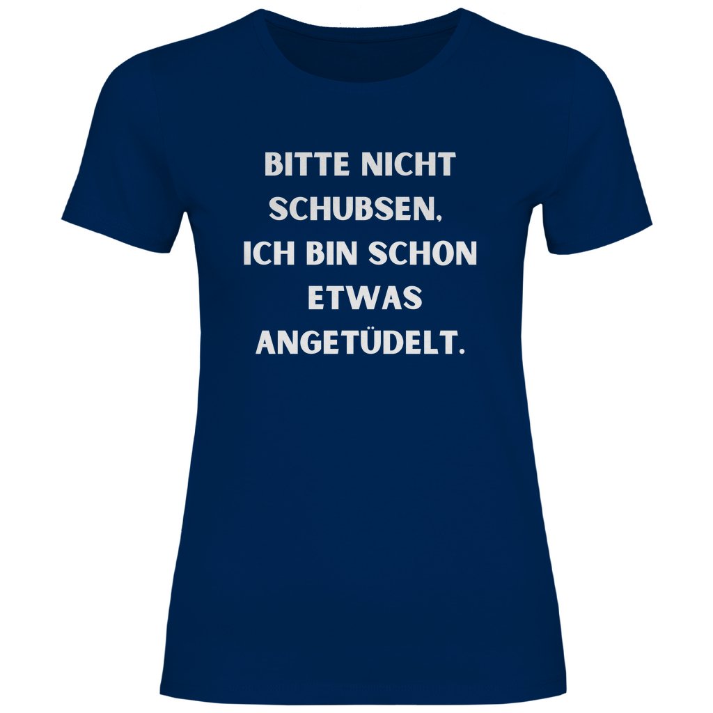 Damen T-Shirt "Bitte nicht schubsen bin schon etwas angetüdelt" - Grafikmagie