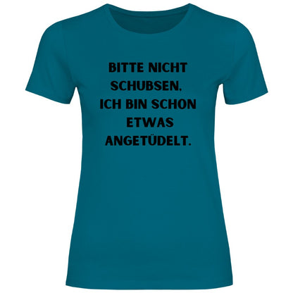 Damen T-Shirt "Bitte nicht schubsen bin schon etwas angetüdelt" - Grafikmagie