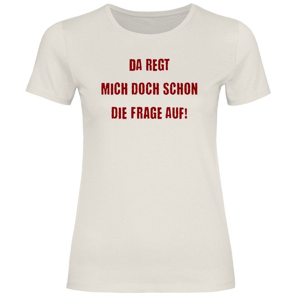 Damen T-Shirt "Da regt mich doch schon die Frage auf!" - Grafikmagie