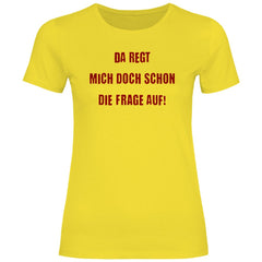 Damen T-Shirt "Da regt mich doch schon die Frage auf!" - Grafikmagie