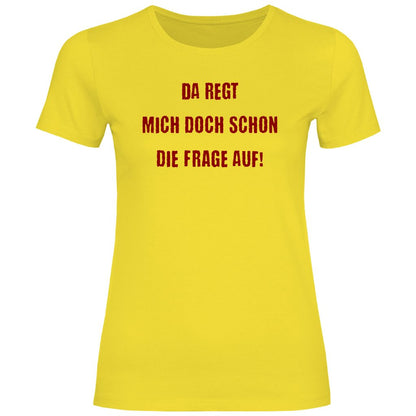 Damen T-Shirt "Da regt mich doch schon die Frage auf!" - Grafikmagie