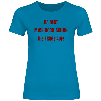 Damen T-Shirt "Da regt mich doch schon die Frage auf!" - Grafikmagie