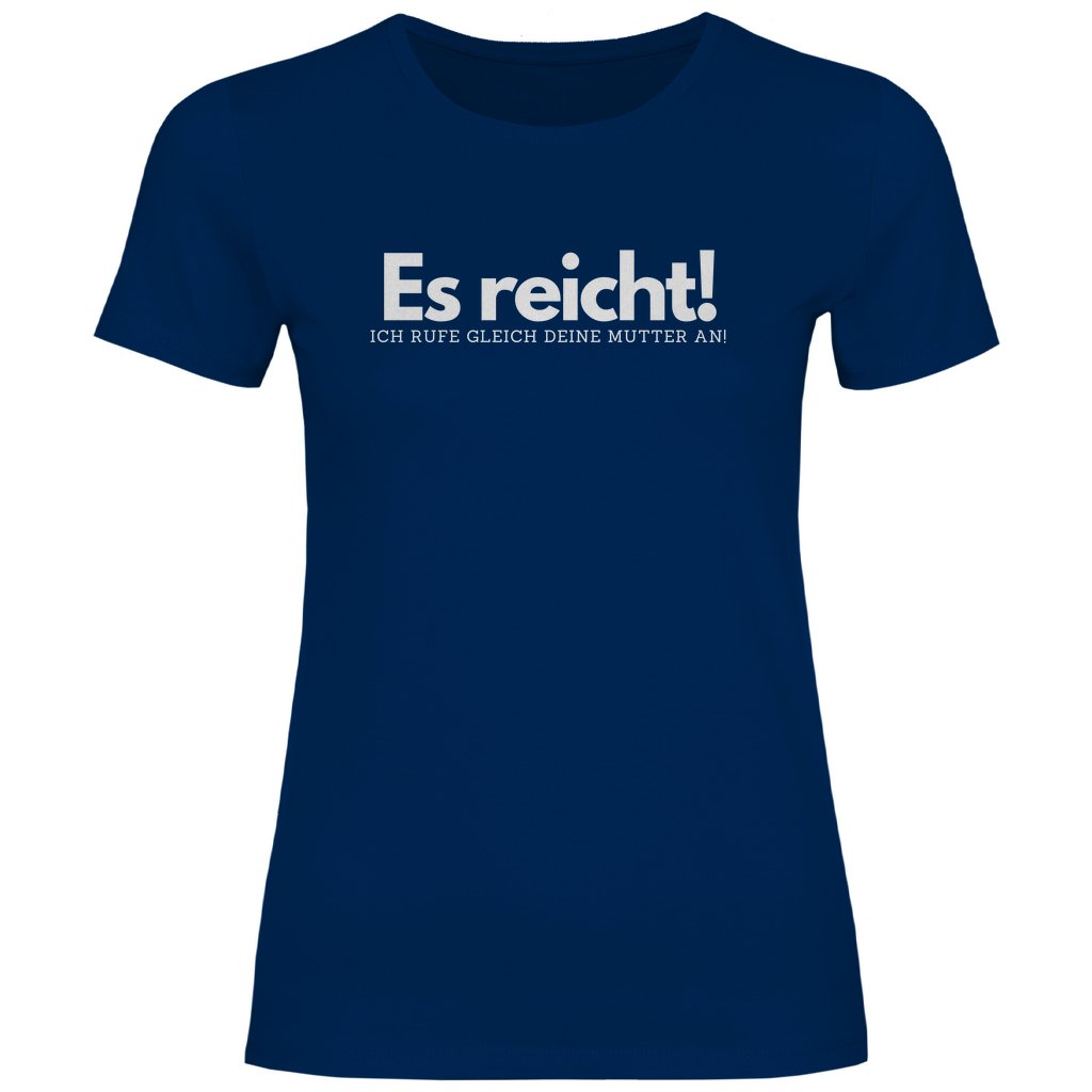 Damen T-Shirt "Es reicht ich rufe gleich deine Mutter an!" - Grafikmagie
