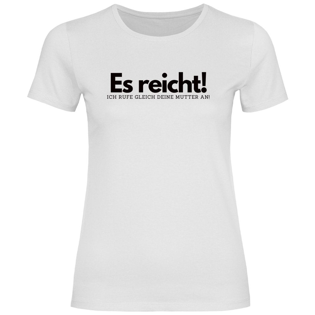 Damen T-Shirt "Es reicht ich rufe gleich deine Mutter an!" - Grafikmagie