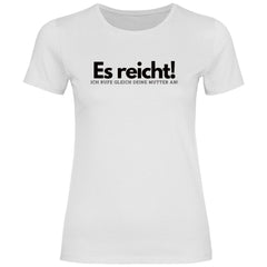 Damen T-Shirt "Es reicht ich rufe gleich deine Mutter an!" - Grafikmagie