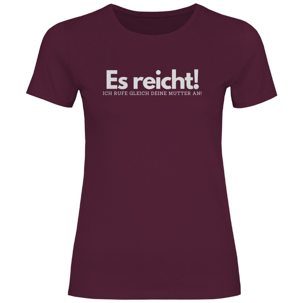 Damen T-Shirt "Es reicht ich rufe gleich deine Mutter an!" - Grafikmagie