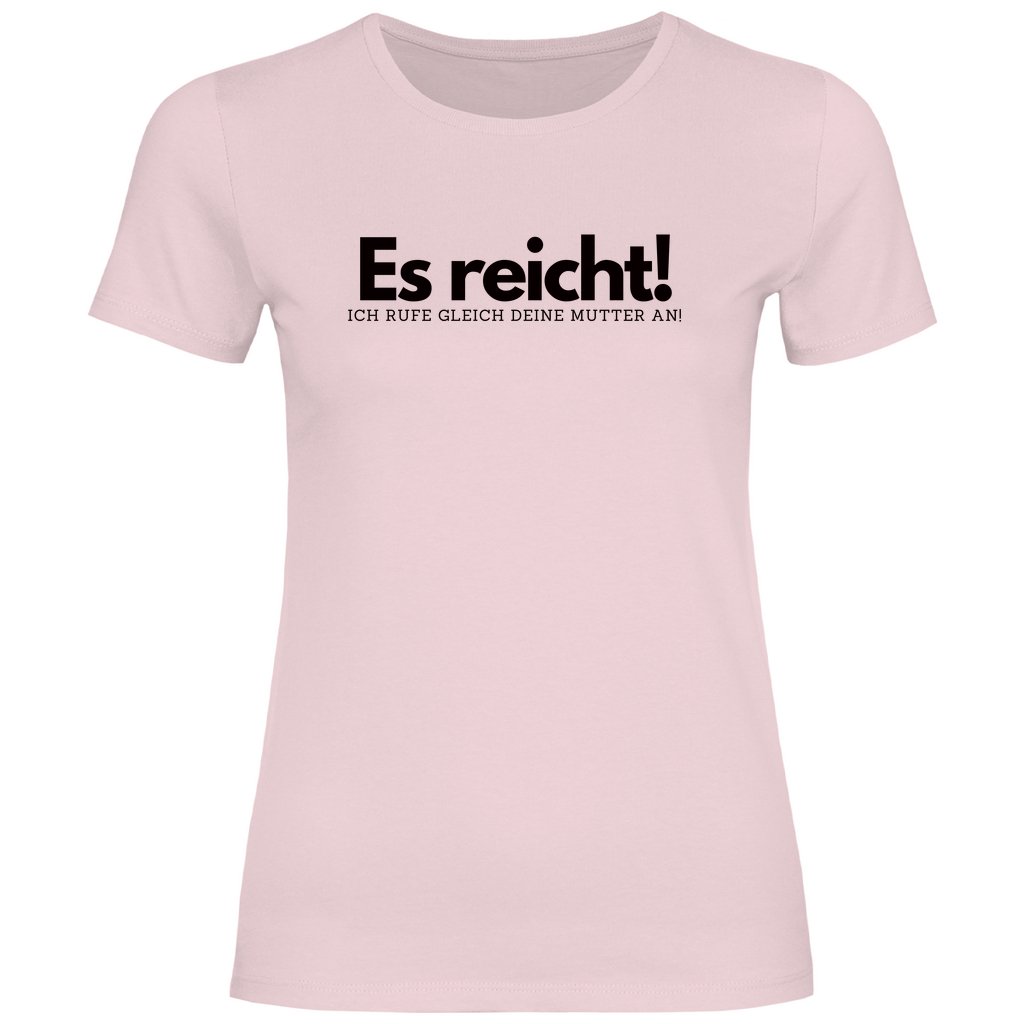 Damen T-Shirt "Es reicht ich rufe gleich deine Mutter an!" - Grafikmagie