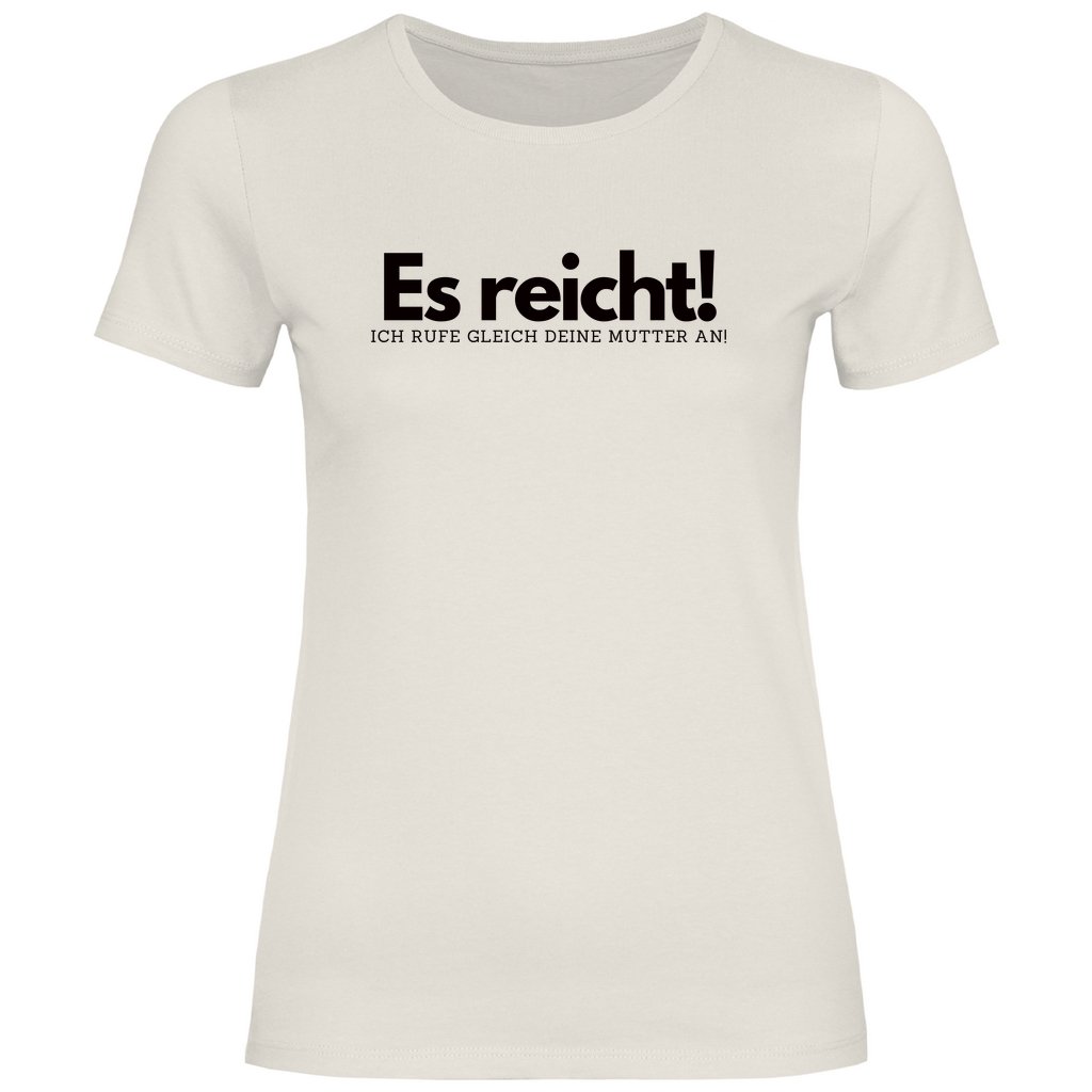 Damen T-Shirt "Es reicht ich rufe gleich deine Mutter an!" - Grafikmagie