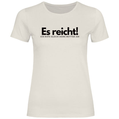 Damen T-Shirt "Es reicht ich rufe gleich deine Mutter an!" - Grafikmagie
