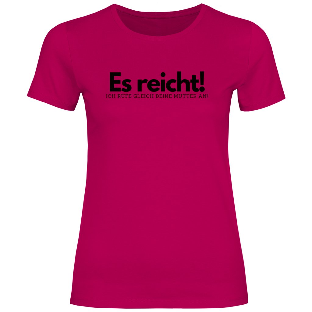 Damen T-Shirt "Es reicht ich rufe gleich deine Mutter an!" - Grafikmagie