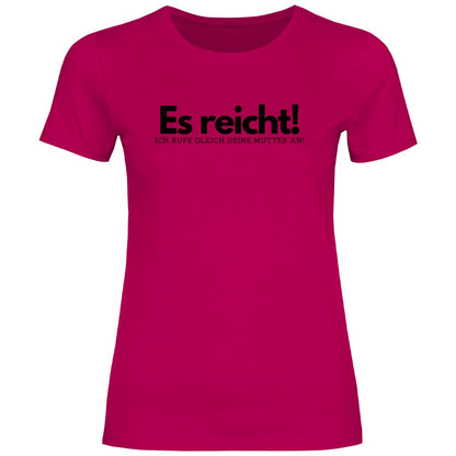 Damen T-Shirt "Es reicht ich rufe gleich deine Mutter an!" - Grafikmagie