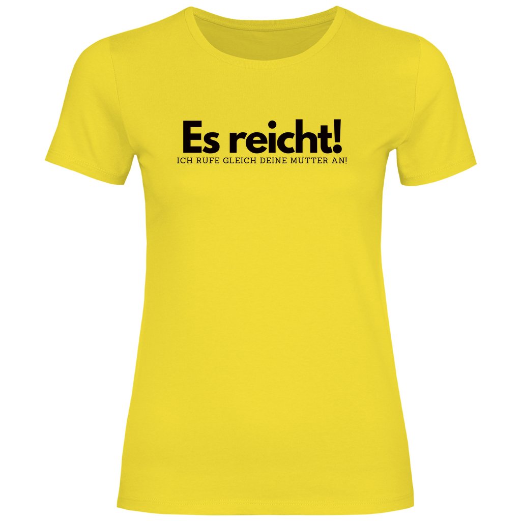 Damen T-Shirt "Es reicht ich rufe gleich deine Mutter an!" - Grafikmagie