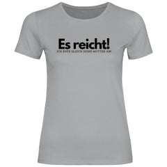 Damen T-Shirt "Es reicht ich rufe gleich deine Mutter an!" - Grafikmagie