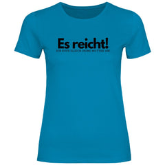 Damen T-Shirt "Es reicht ich rufe gleich deine Mutter an!" - Grafikmagie