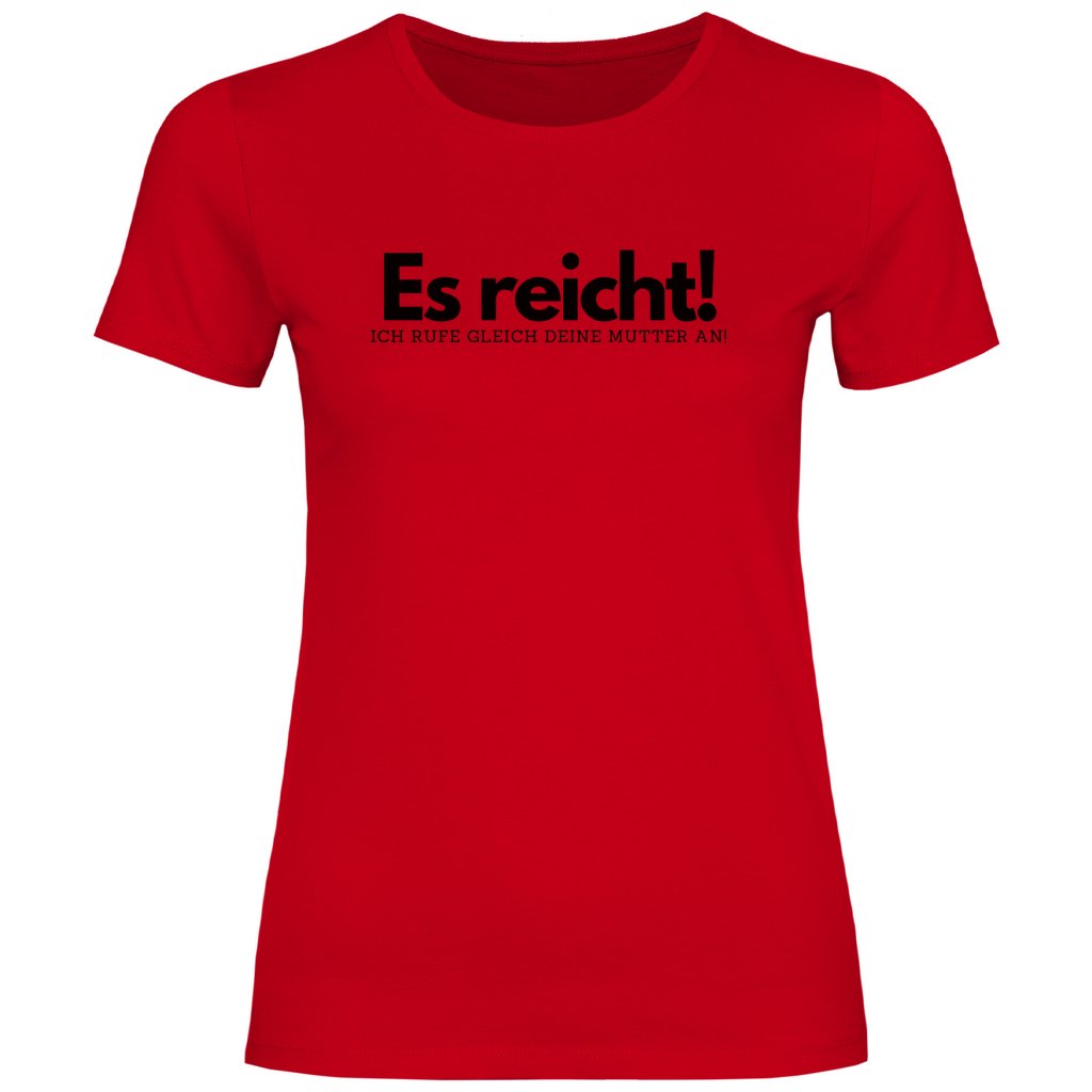 Damen T-Shirt "Es reicht ich rufe gleich deine Mutter an!" - Grafikmagie