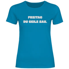 Damen T-Shirt "Freitag du geile Sau!" - Grafikmagie