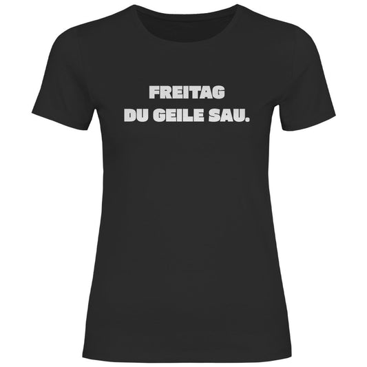 Damen T-Shirt "Freitag du geile Sau!" - Grafikmagie