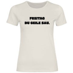 Damen T-Shirt "Freitag du geile Sau!" - Grafikmagie