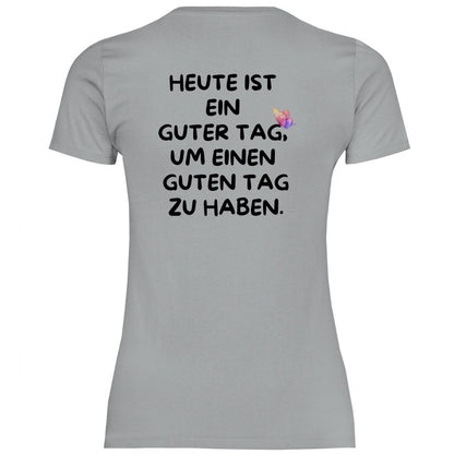 Damen T-Shirt "Heute ist ein Guter Tag um einen guten Tag zu haben!" - Grafikmagie