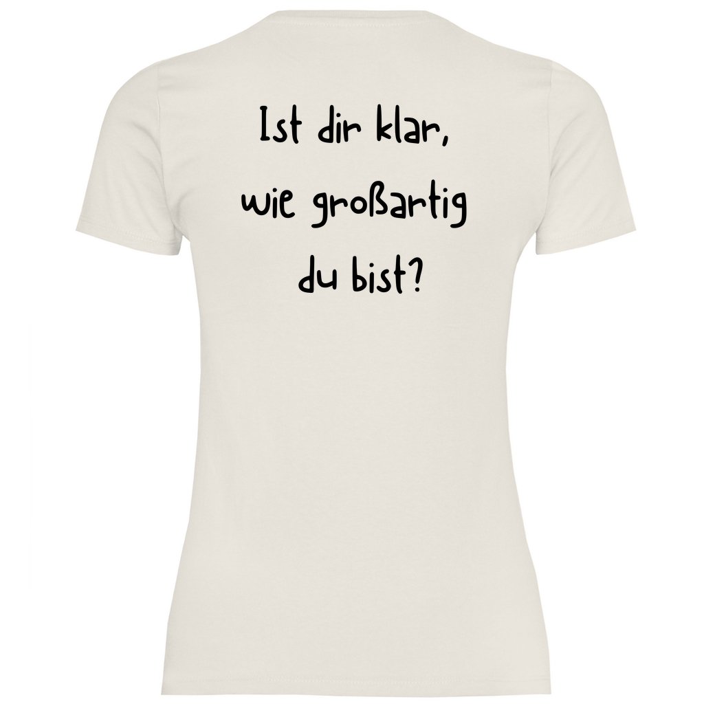 Damen T-Shirt "Ist dir klar wie großartig du bist?" - Grafikmagie