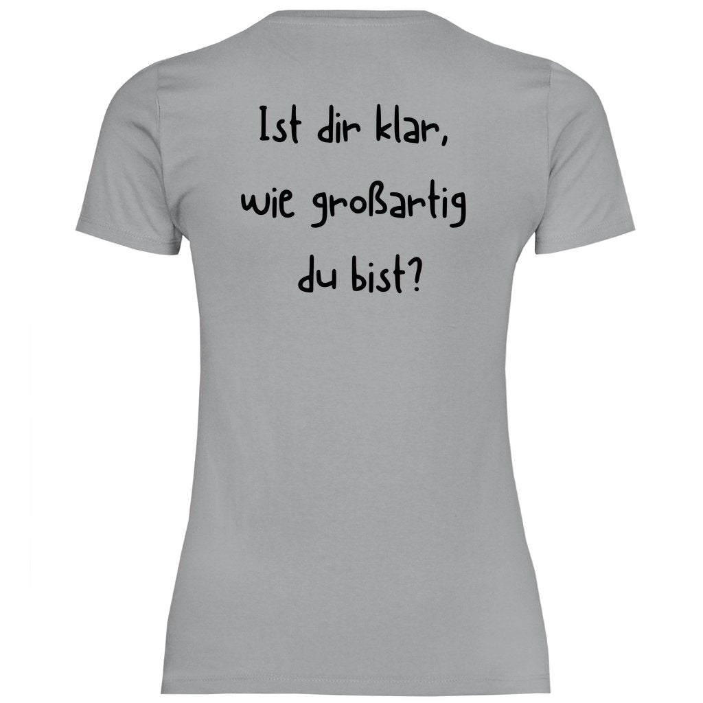 Damen T-Shirt "Ist dir klar wie großartig du bist?" - Grafikmagie